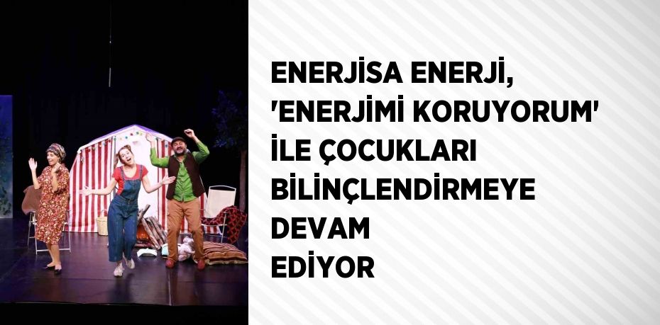 ENERJİSA ENERJİ, 'ENERJİMİ KORUYORUM' İLE ÇOCUKLARI BİLİNÇLENDİRMEYE DEVAM EDİYOR