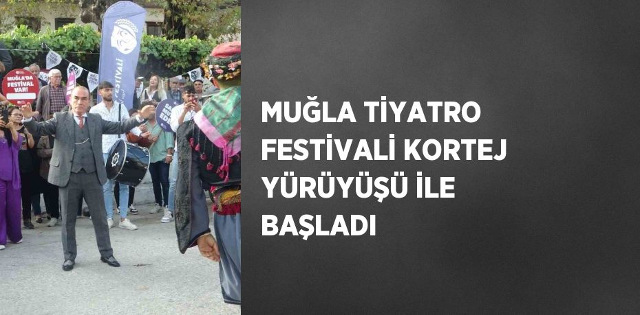 MUĞLA TİYATRO FESTİVALİ KORTEJ YÜRÜYÜŞÜ İLE BAŞLADI