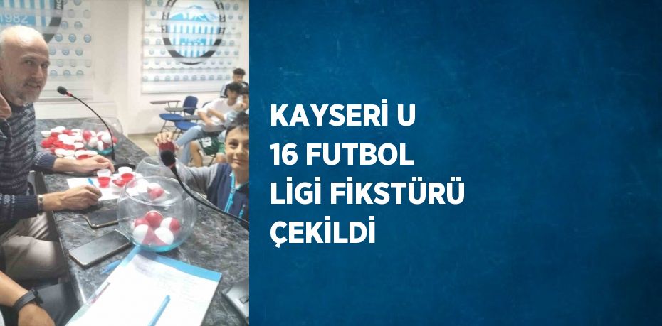 KAYSERİ U 16 FUTBOL LİGİ FİKSTÜRÜ ÇEKİLDİ