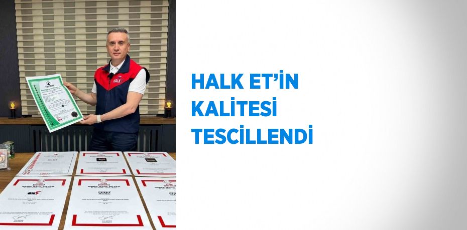 HALK ET’İN KALİTESİ TESCİLLENDİ