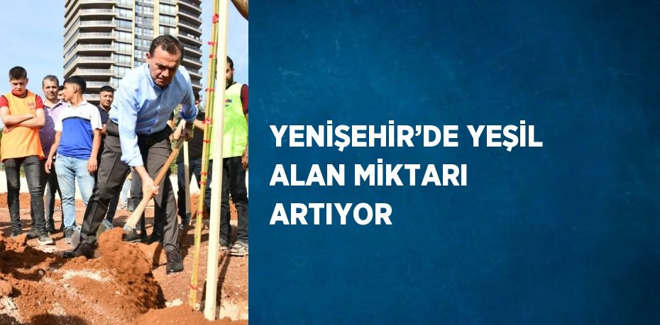 YENİŞEHİR’DE YEŞİL ALAN MİKTARI ARTIYOR