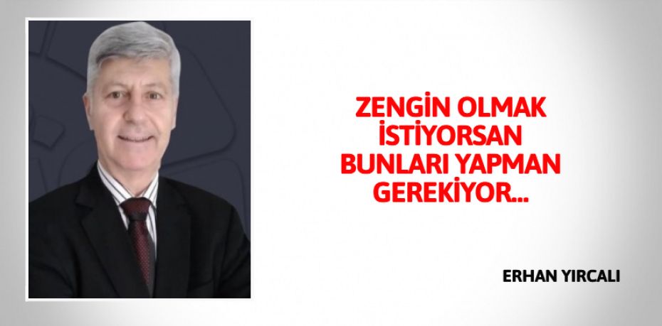 ZENGİN OLMAK İSTİYORSAN BUNLARI YAPMAN GEREKİYOR…