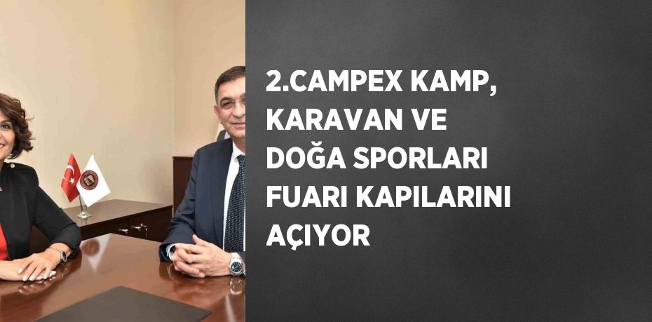 2.CAMPEX KAMP, KARAVAN VE DOĞA SPORLARI FUARI KAPILARINI AÇIYOR