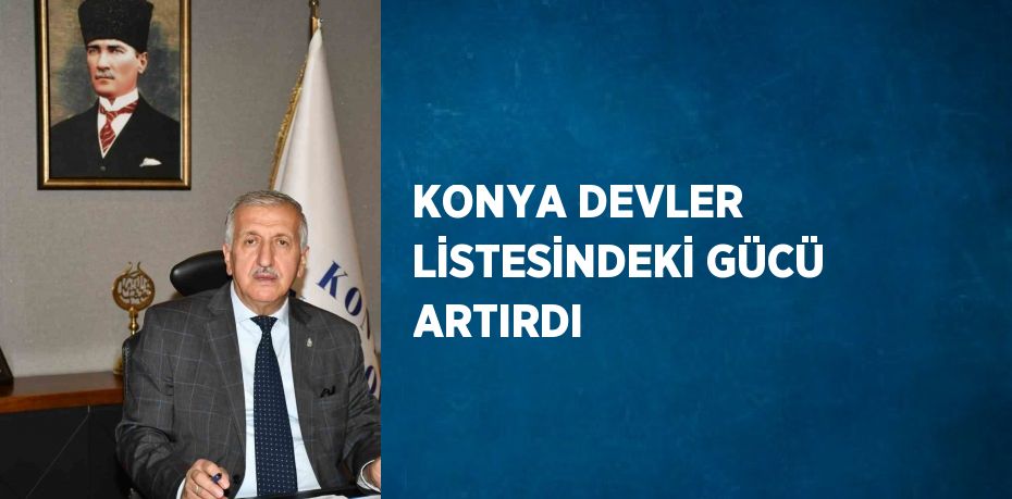 KONYA DEVLER LİSTESİNDEKİ GÜCÜ ARTIRDI