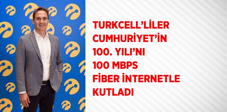 TURKCELL’LİLER CUMHURİYET’İN 100. YILI’NI 100 MBPS FİBER İNTERNETLE KUTLADI