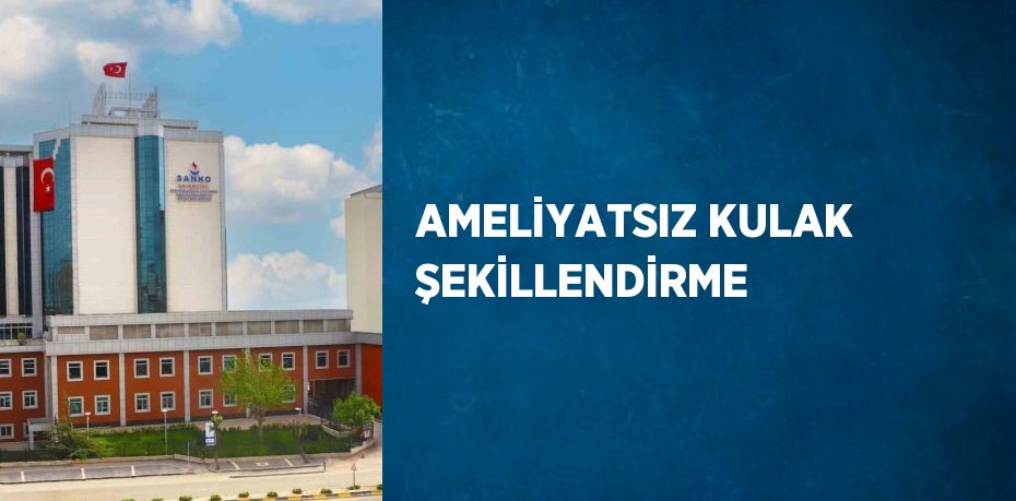 AMELİYATSIZ KULAK ŞEKİLLENDİRME