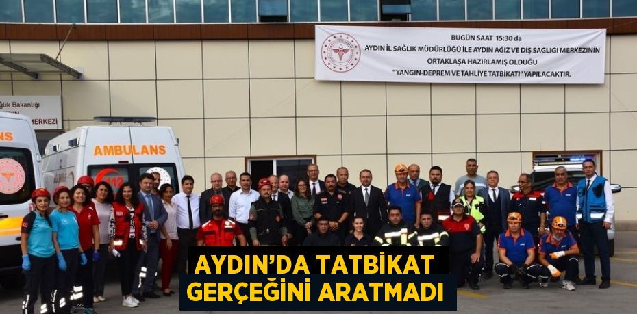 AYDIN’DA TATBİKAT GERÇEĞİNİ ARATMADI