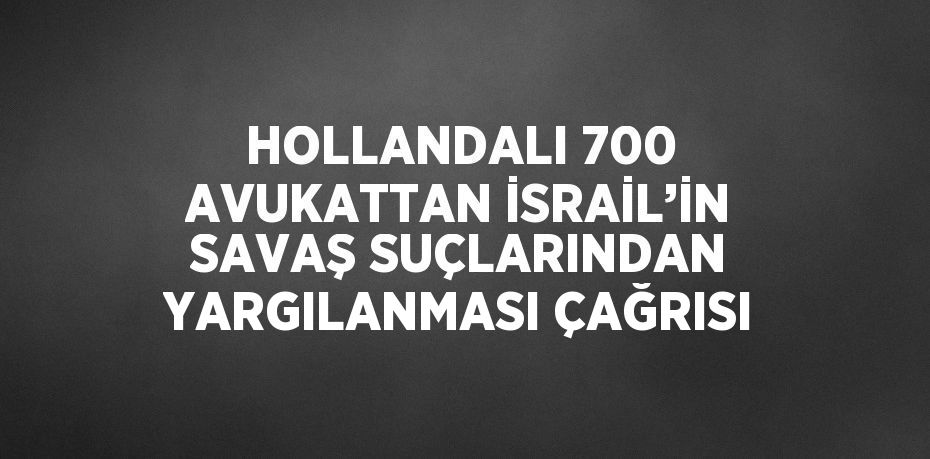 HOLLANDALI 700 AVUKATTAN İSRAİL’İN SAVAŞ SUÇLARINDAN YARGILANMASI ÇAĞRISI