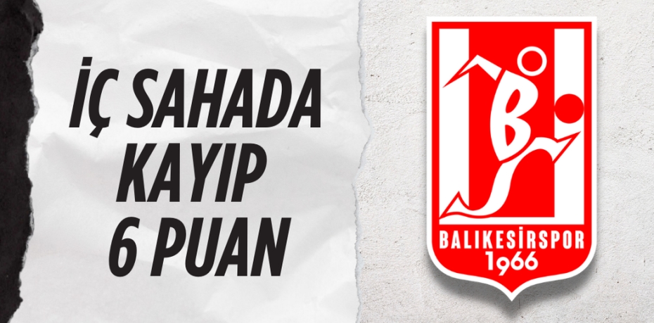 İÇ SAHADA KAYIP 6 PUAN