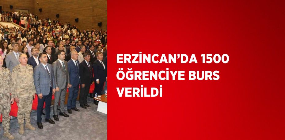 ERZİNCAN’DA 1500 ÖĞRENCİYE BURS VERİLDİ