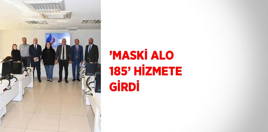 ’MASKİ ALO 185’ HİZMETE GİRDİ