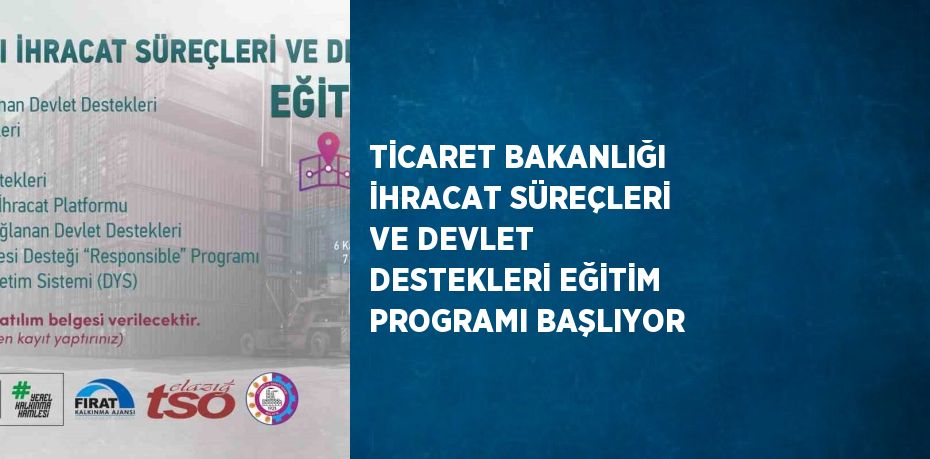 TİCARET BAKANLIĞI İHRACAT SÜREÇLERİ VE DEVLET DESTEKLERİ EĞİTİM PROGRAMI BAŞLIYOR