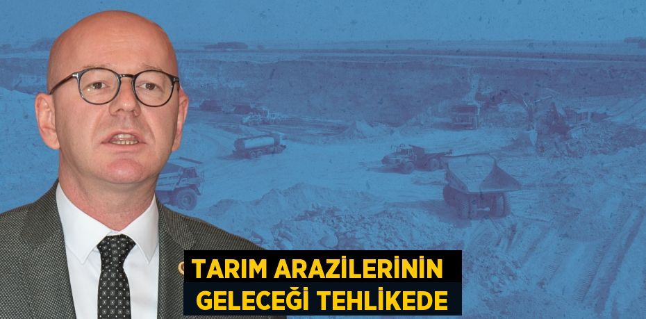 TARIM ARAZİLERİNİN   GELECEĞİ TEHLİKEDE