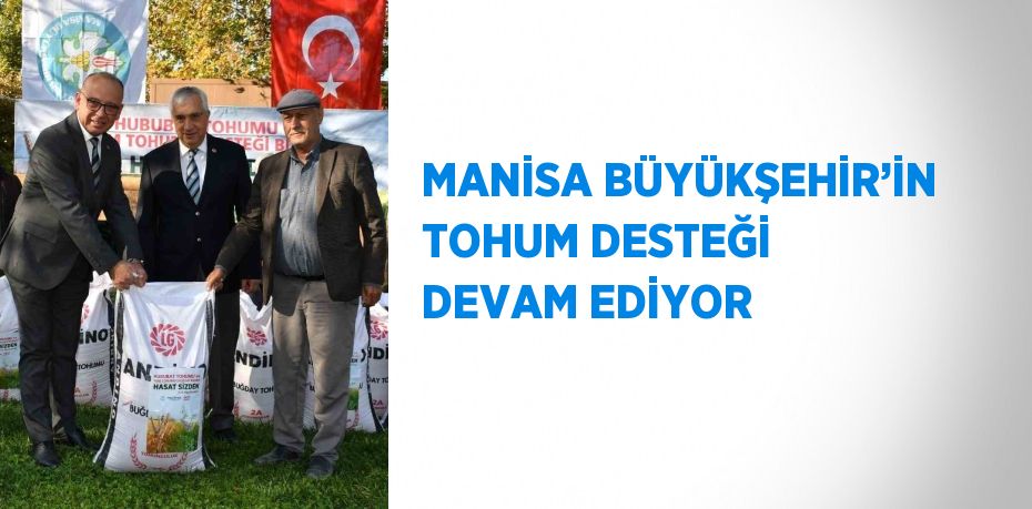 MANİSA BÜYÜKŞEHİR’İN TOHUM DESTEĞİ DEVAM EDİYOR