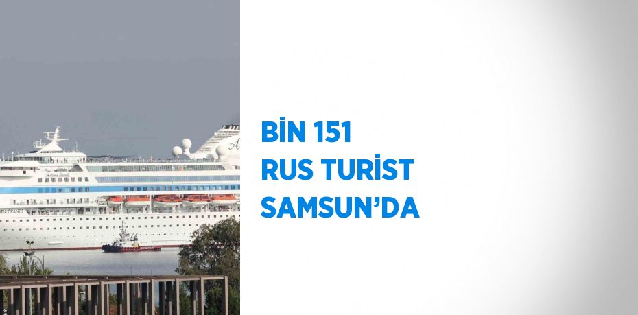 BİN 151 RUS TURİST SAMSUN’DA