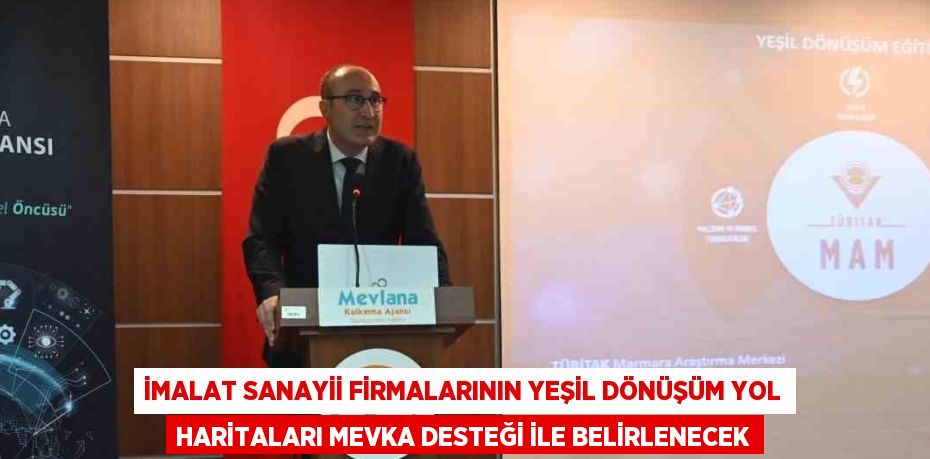 İMALAT SANAYİİ FİRMALARININ YEŞİL DÖNÜŞÜM YOL HARİTALARI MEVKA DESTEĞİ İLE BELİRLENECEK