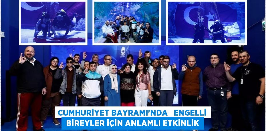 CUMHURİYET BAYRAMI'NDA   ENGELLİ  BİREYLER İÇİN ANLAMLI ETKİNLİK