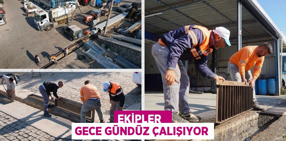 EKİPLER   GECE GÜNDÜZ ÇALIŞIYOR