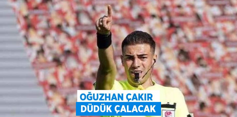 OĞUZHAN ÇAKIR   DÜDÜK ÇALACAK