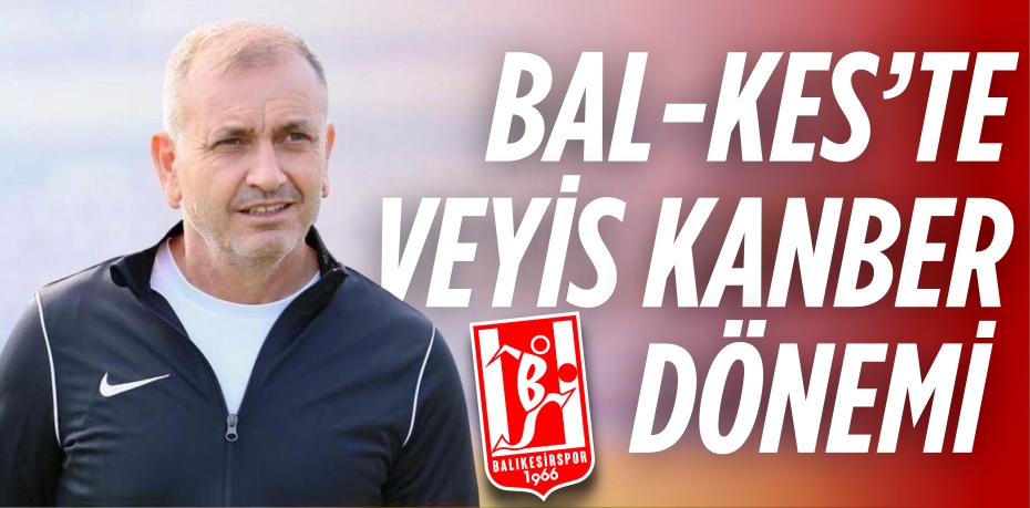 BAL-KES’TE VEYİS  KANBER DÖNEMİ