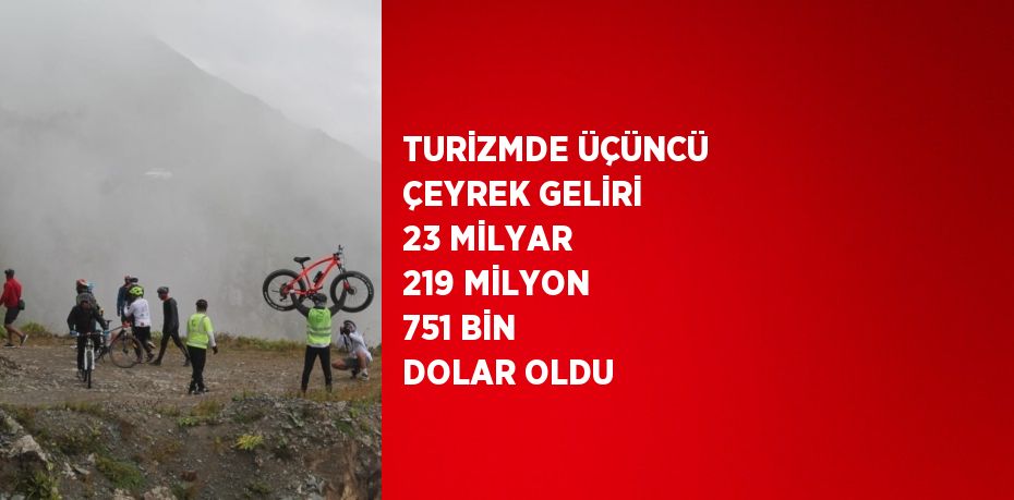 TURİZMDE ÜÇÜNCÜ ÇEYREK GELİRİ 23 MİLYAR 219 MİLYON 751 BİN DOLAR OLDU