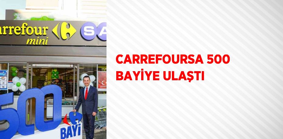 CARREFOURSA 500 BAYİYE ULAŞTI