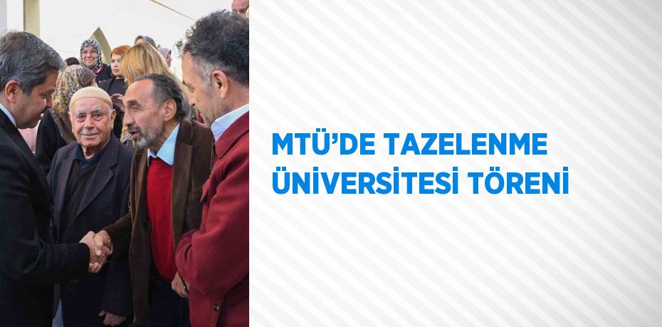 MTÜ’DE TAZELENME ÜNİVERSİTESİ TÖRENİ