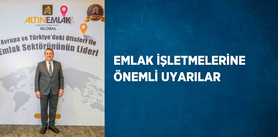 EMLAK İŞLETMELERİNE ÖNEMLİ UYARILAR