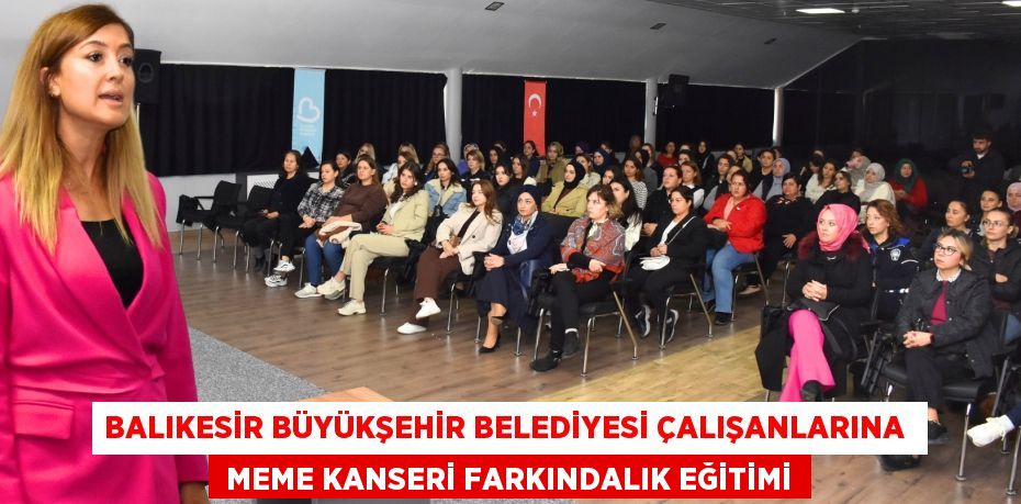 BALIKESİR BÜYÜKŞEHİR BELEDİYESİ ÇALIŞANLARINA   MEME KANSERİ FARKINDALIK EĞİTİMİ