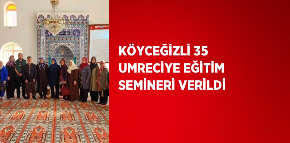 KÖYCEĞİZLİ 35 UMRECİYE EĞİTİM SEMİNERİ VERİLDİ