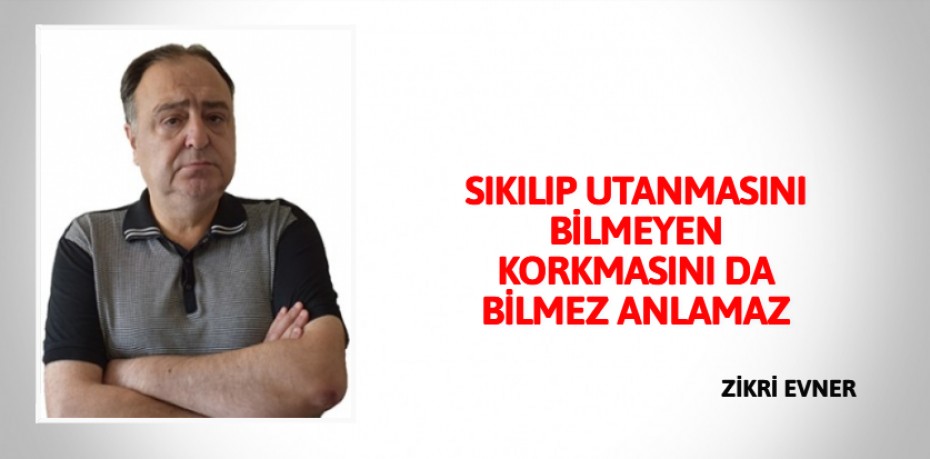 SIKILIP UTANMASINI BİLMEYEN KORKMASINI DA BİLMEZ ANLAMAZ