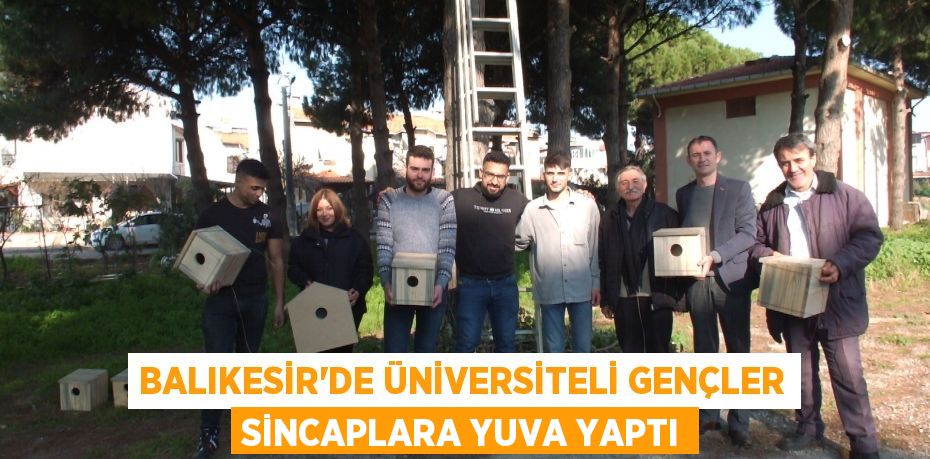 BALIKESİR’DE ÜNİVERSİTELİ GENÇLER SİNCAPLARA YUVA YAPTI