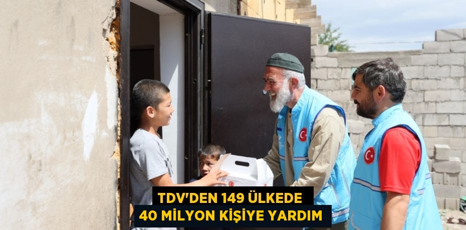 TDV'DEN 149 ÜLKEDE  40 MİLYON KİŞİYE YARDIM