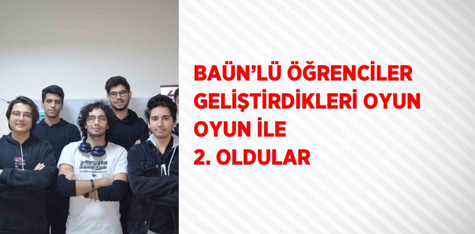 BAÜN’LÜ ÖĞRENCİLER GELİŞTİRDİKLERİ OYUN OYUN İLE 2. OLDULAR