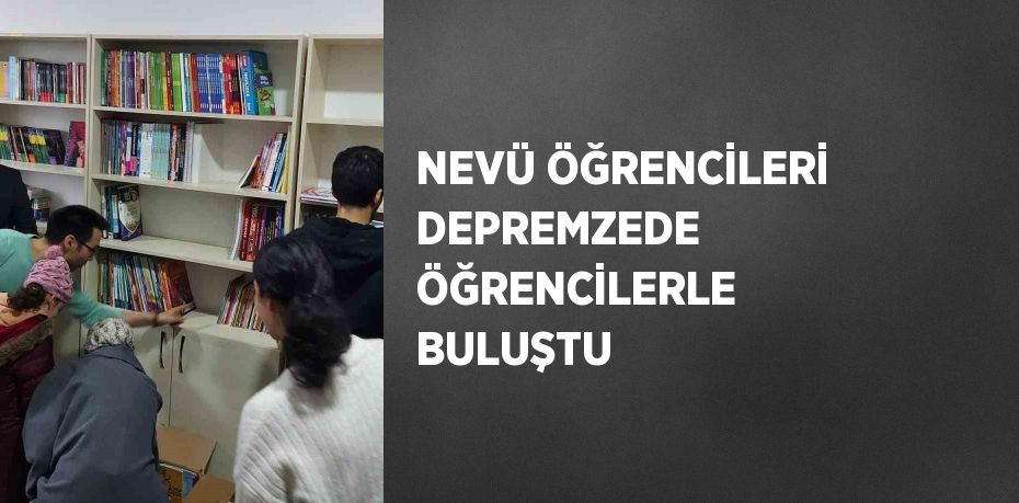 NEVÜ ÖĞRENCİLERİ DEPREMZEDE ÖĞRENCİLERLE BULUŞTU