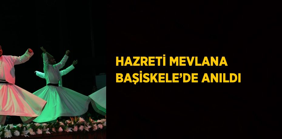 HAZRETİ MEVLANA BAŞİSKELE’DE ANILDI