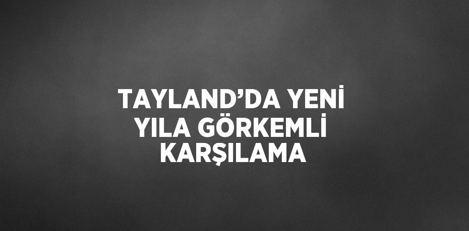 TAYLAND’DA YENİ YILA GÖRKEMLİ KARŞILAMA