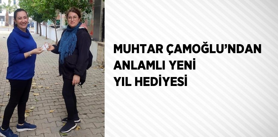 MUHTAR ÇAMOĞLU’NDAN ANLAMLI YENİ YIL HEDİYESİ