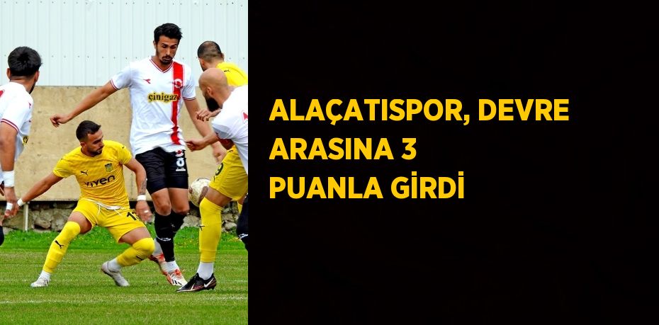 ALAÇATISPOR, DEVRE ARASINA 3 PUANLA GİRDİ