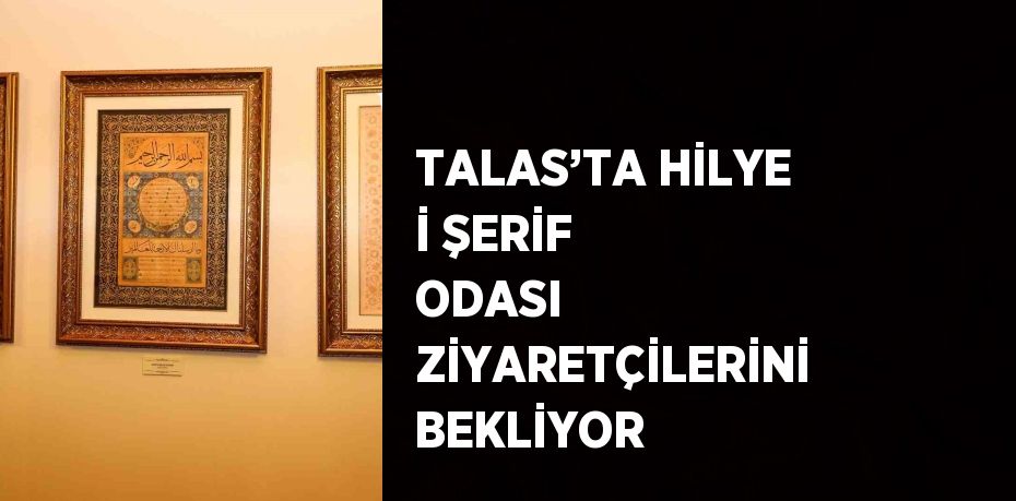 TALAS’TA HİLYE İ ŞERİF ODASI ZİYARETÇİLERİNİ BEKLİYOR