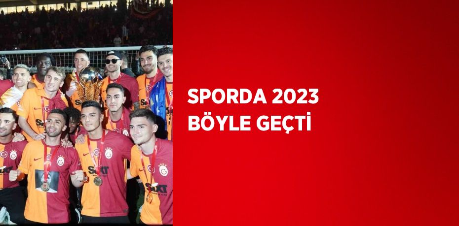 SPORDA 2023 BÖYLE GEÇTİ