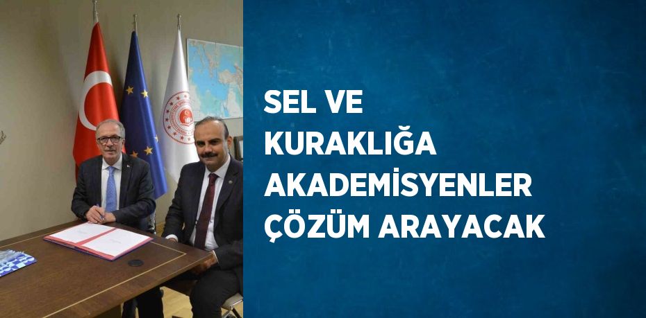 SEL VE KURAKLIĞA AKADEMİSYENLER ÇÖZÜM ARAYACAK