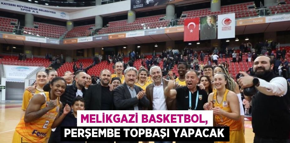 MELİKGAZİ BASKETBOL, PERŞEMBE TOPBAŞI YAPACAK