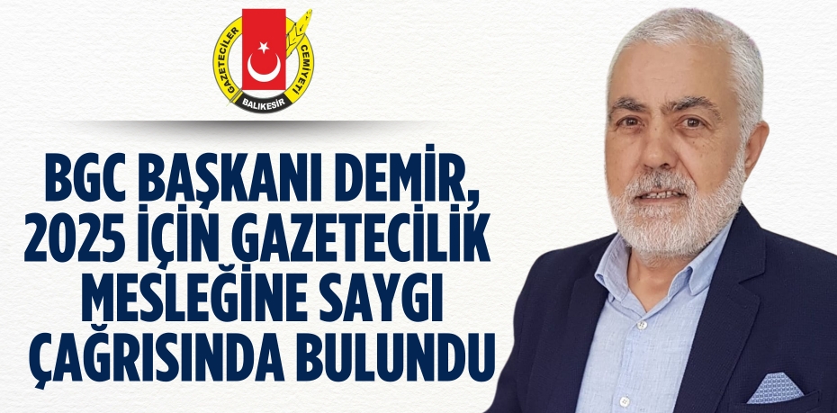 BGC BAŞKANI DEMİR, 2025 İÇİN GAZETECİLİK  MESLEĞİNE SAYGI ÇAĞRISINDA BULUNDU