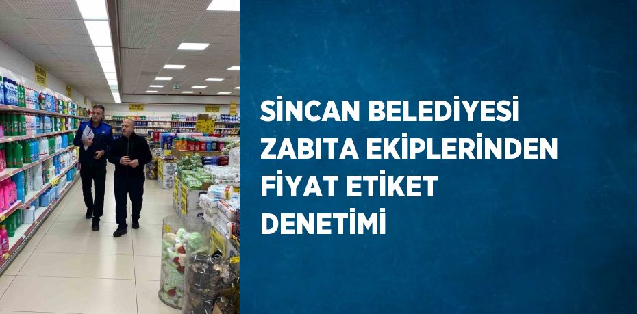 SİNCAN BELEDİYESİ ZABITA EKİPLERİNDEN FİYAT ETİKET DENETİMİ