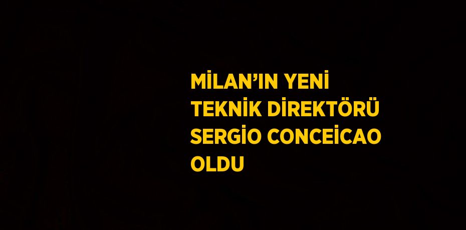 MİLAN’IN YENİ TEKNİK DİREKTÖRÜ SERGİO CONCEİCAO OLDU