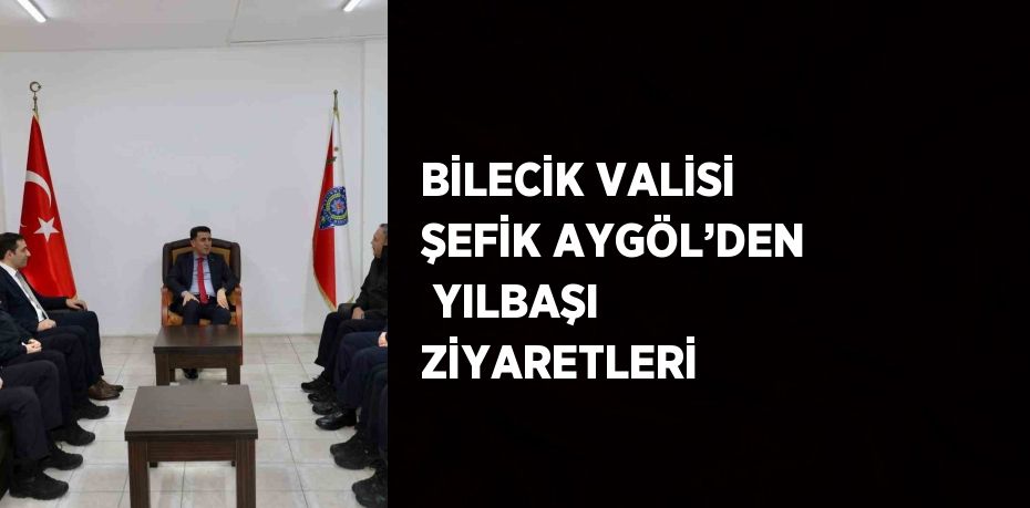 BİLECİK VALİSİ ŞEFİK AYGÖL’DEN  YILBAŞI ZİYARETLERİ