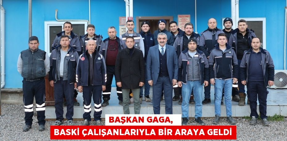 BAŞKAN GAGA,   BASKİ ÇALIŞANLARIYLA BİR ARAYA GELDİ