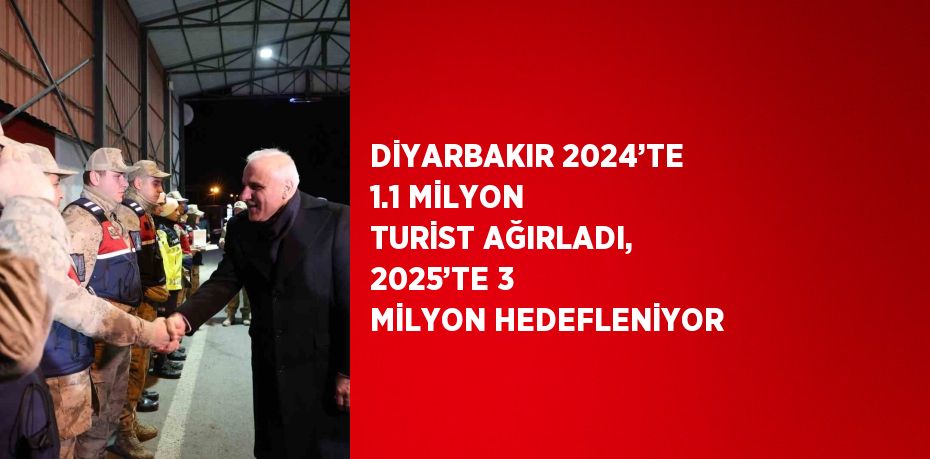 DİYARBAKIR 2024’TE 1.1 MİLYON TURİST AĞIRLADI, 2025’TE 3 MİLYON HEDEFLENİYOR