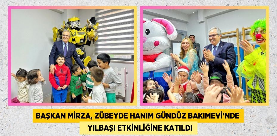 Başkan Mirza, Zübeyde Hanım Gündüz Bakımevi’nde    Yılbaşı Etkinliğine Katıldı